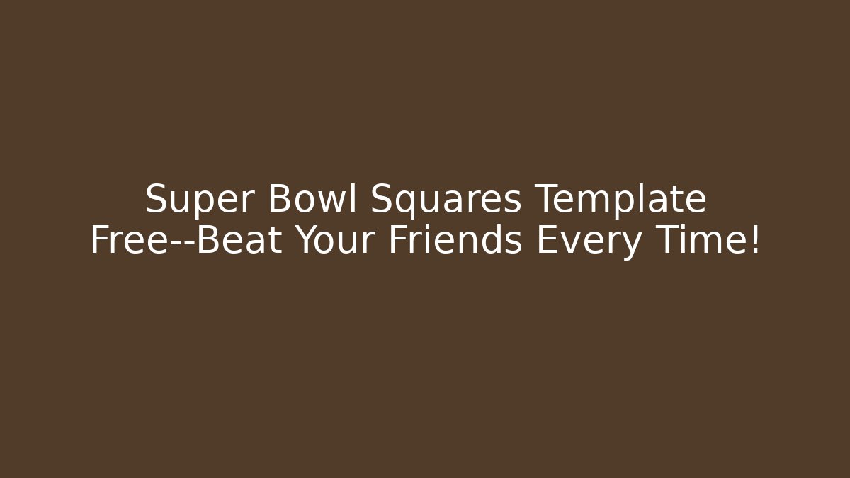 Super Bowl Squares Template Free—Beat Your Friends Every Time!