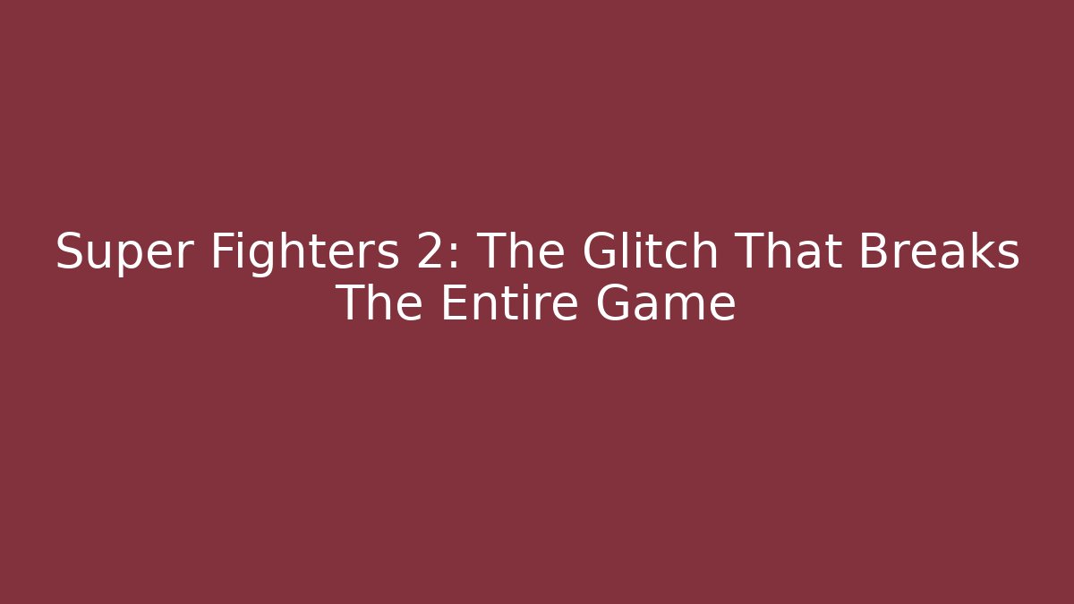 Super Fighters 2: The Glitch That Breaks The Entire Game
