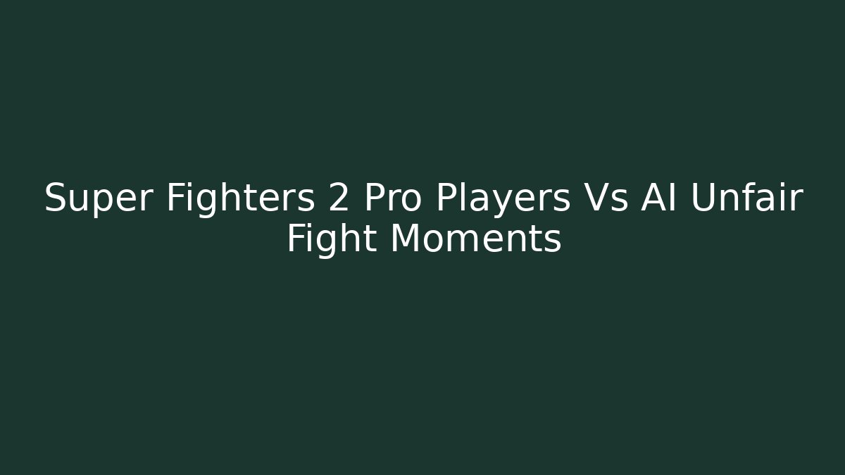 Super Fighters 2 Pro Players Vs AI Unfair Fight Moments