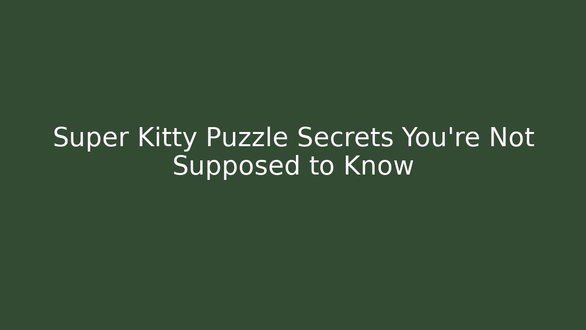Super Kitty Puzzle Secrets You’re Not Supposed to Know
