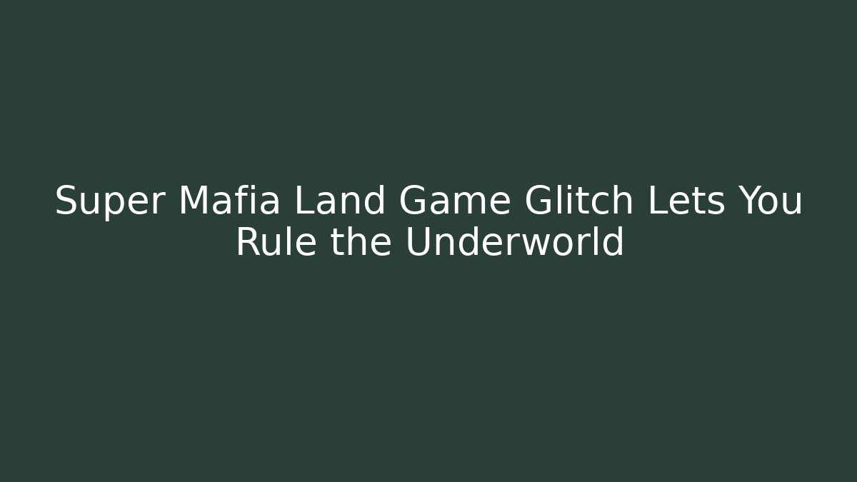 Super Mafia Land Game Glitch Lets You Rule the Underworld