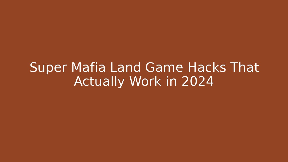 Super Mafia Land Game Hacks That Actually Work in 2024