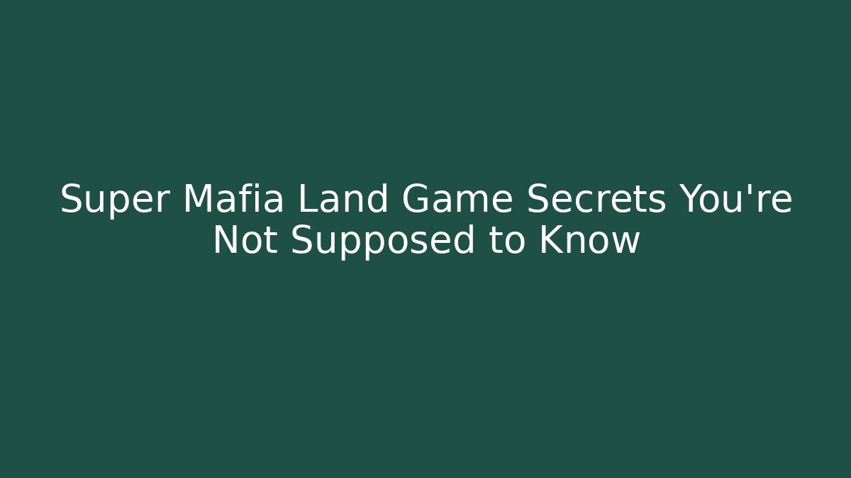 Super Mafia Land Game Secrets You’re Not Supposed to Know