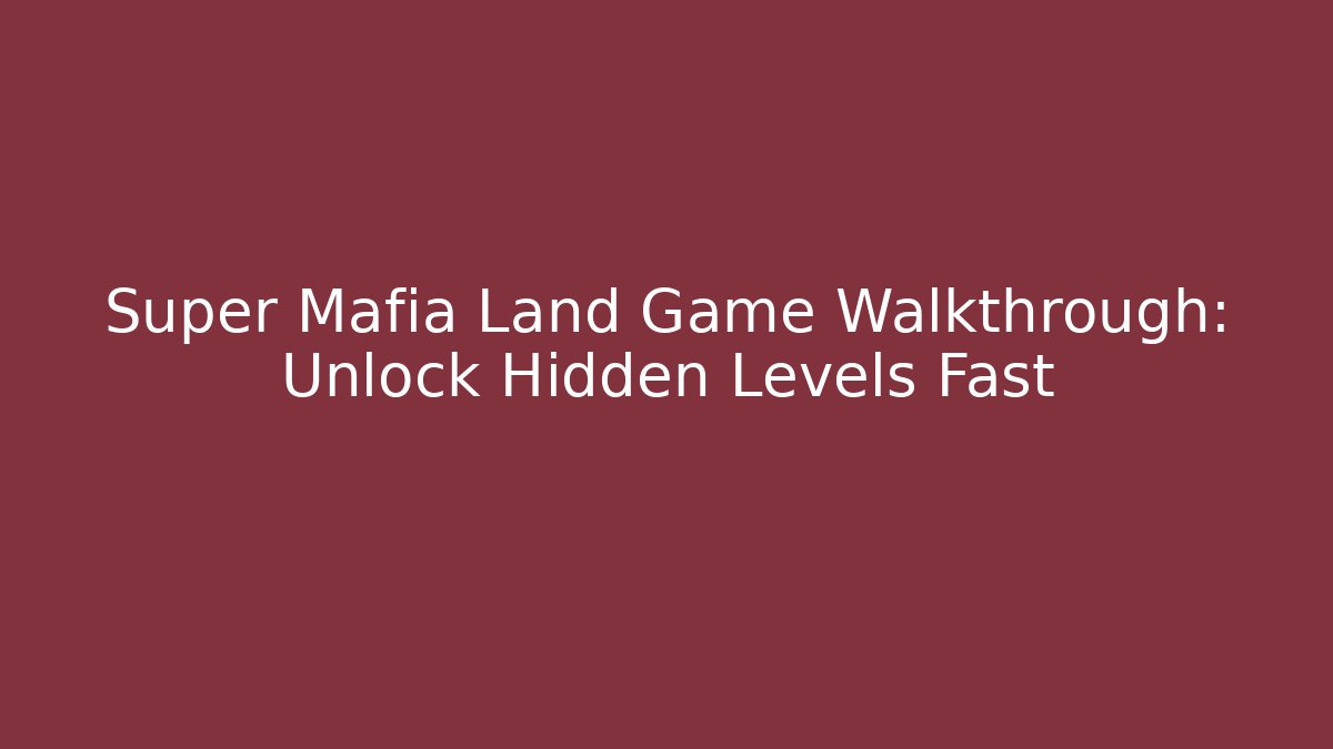 Super Mafia Land Game Walkthrough: Unlock Hidden Levels Fast