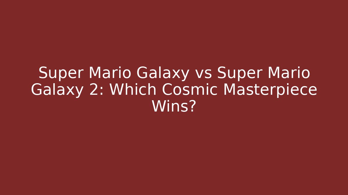 Super Mario Galaxy vs Super Mario Galaxy 2: Which Cosmic Masterpiece Wins?