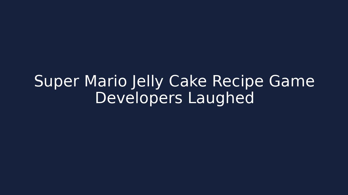 Super Mario Jelly Cake Recipe Game Developers Laughed - Vintage E-Juice