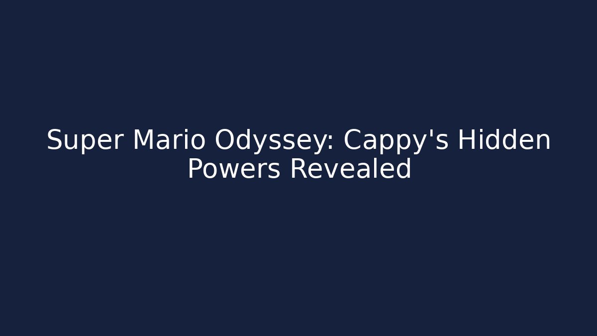 Super Mario Odyssey: Cappy’s Hidden Powers Revealed
