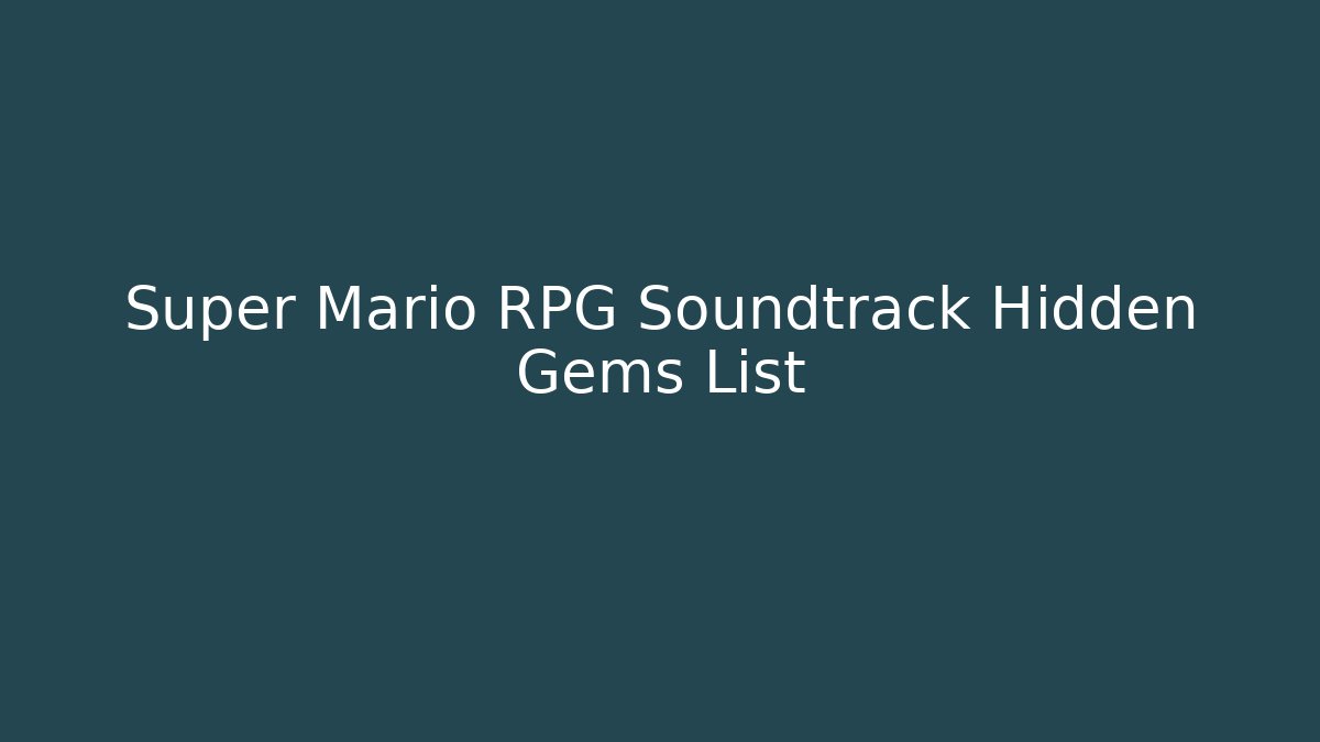 Super Mario RPG Soundtrack Hidden Gems List