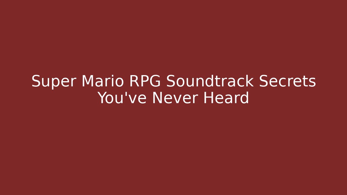 Super Mario RPG Soundtrack Secrets You've Never Heard