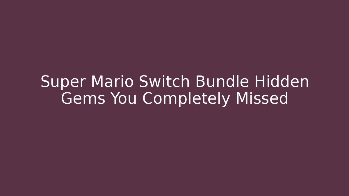 Super Mario Switch Bundle Hidden Gems You Completely Missed