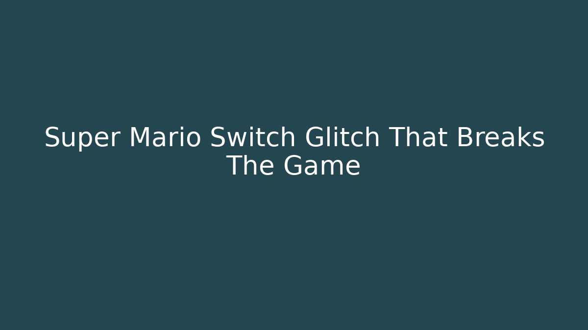 Super Mario Switch Glitch That Breaks The Game