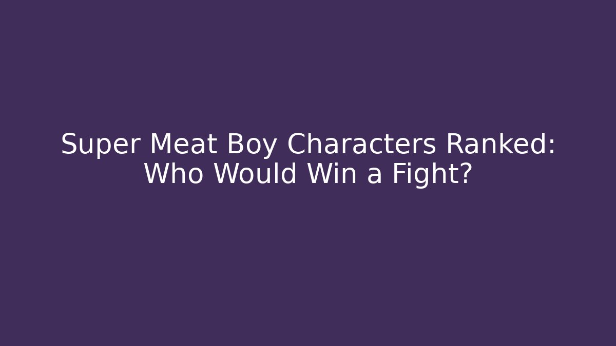 Super Meat Boy Characters Ranked: Who Would Win a Fight?