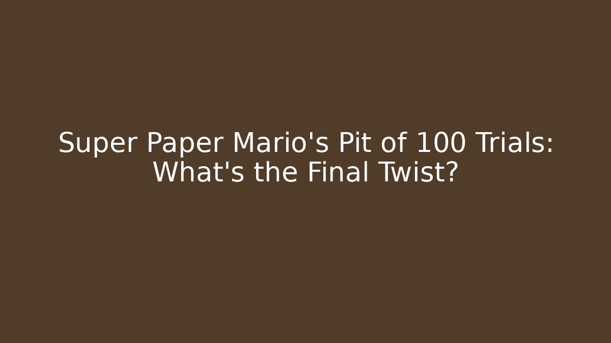 Super Paper Mario's Pit of 100 Trials: What's the Final Twist? - Vintage E-Juice
