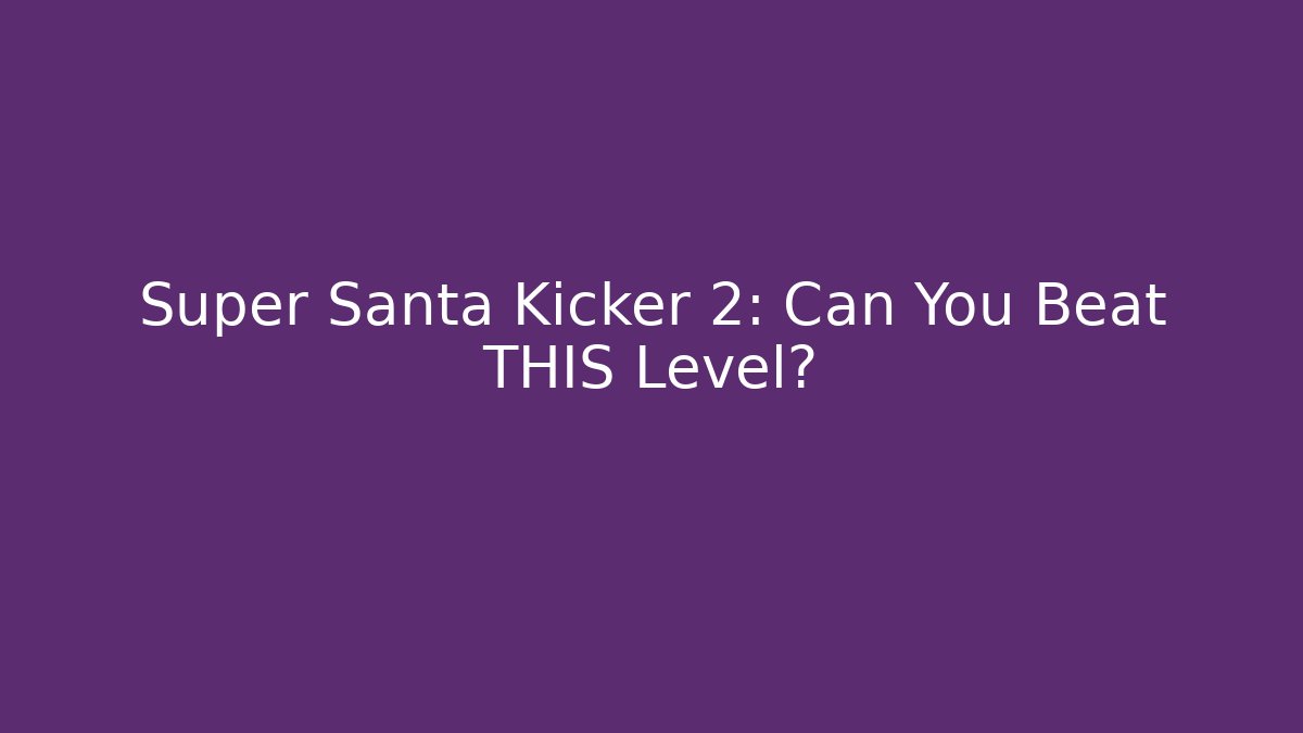 Super Santa Kicker 2: Can You Beat THIS Level?