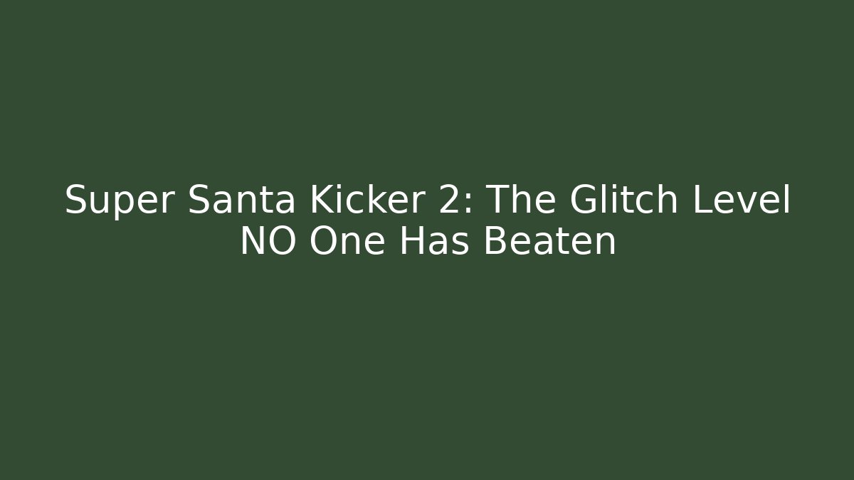 Super Santa Kicker 2: The Glitch Level NO One Has Beaten