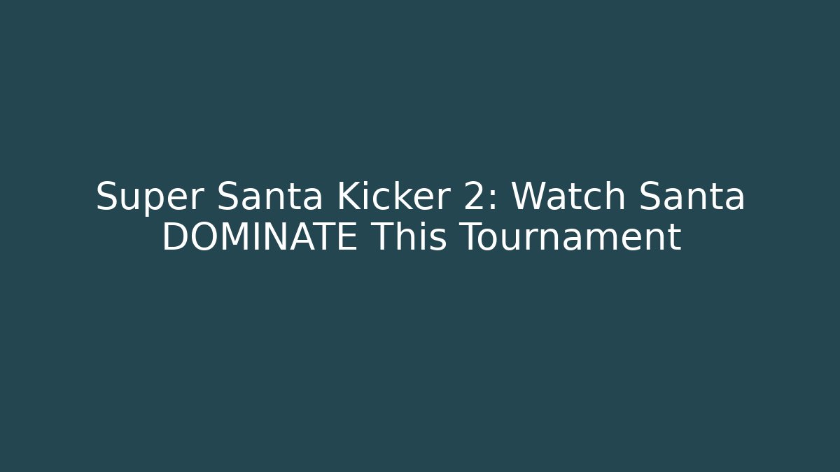 Super Santa Kicker 2: Watch Santa DOMINATE This Tournament