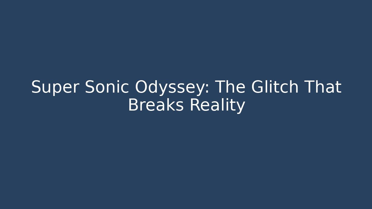 Super Sonic Odyssey: The Glitch That Breaks Reality