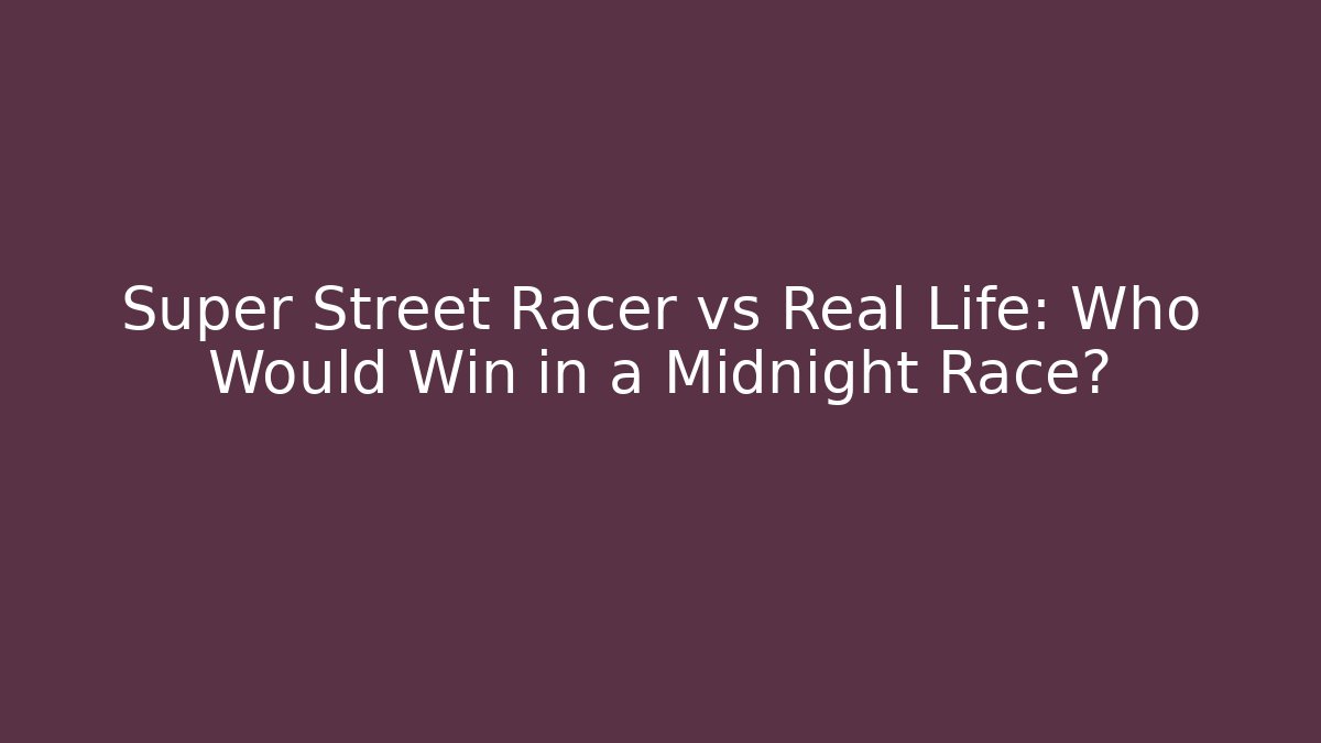 Super Street Racer vs Real Life: Who Would Win in a Midnight Race?