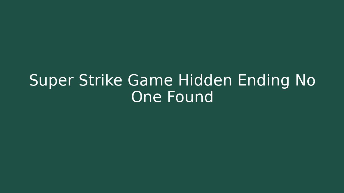 Super Strike Game Hidden Ending No One Found