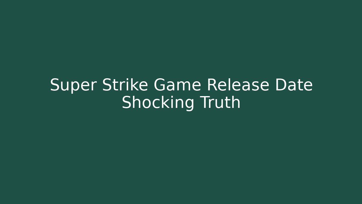 Super Strike Game Release Date Shocking Truth