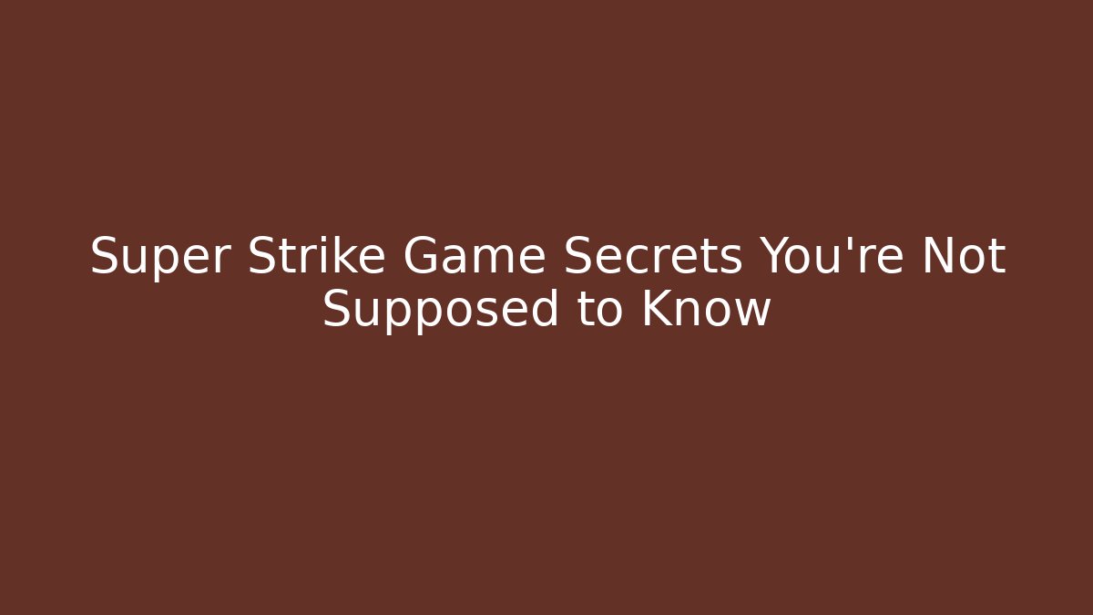 Super Strike Game Secrets You’re Not Supposed to Know