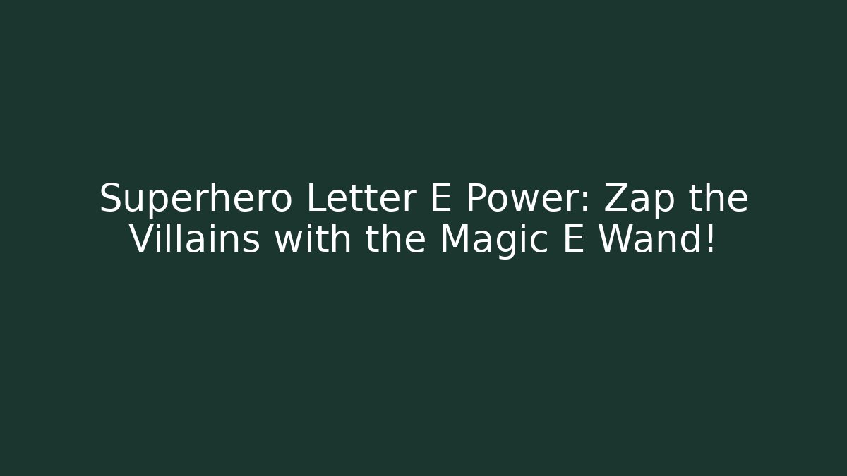 Superhero Letter E Power: Zap the Villains with the Magic E Wand!
