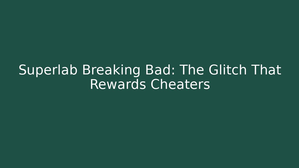 Superlab Breaking Bad: The Glitch That Rewards Cheaters