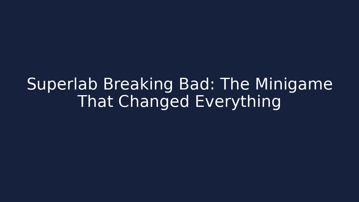 Superlab Breaking Bad: The Minigame That Changed Everything