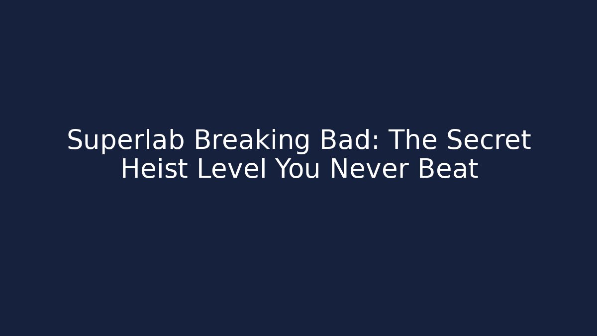 Superlab Breaking Bad: The Secret Heist Level You Never Beat
