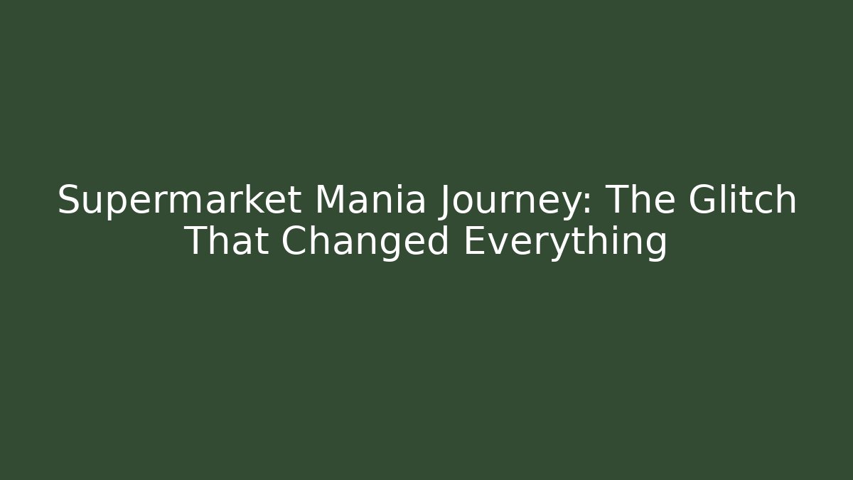 Supermarket Mania Journey: The Glitch That Changed Everything - Vintage E-Juice