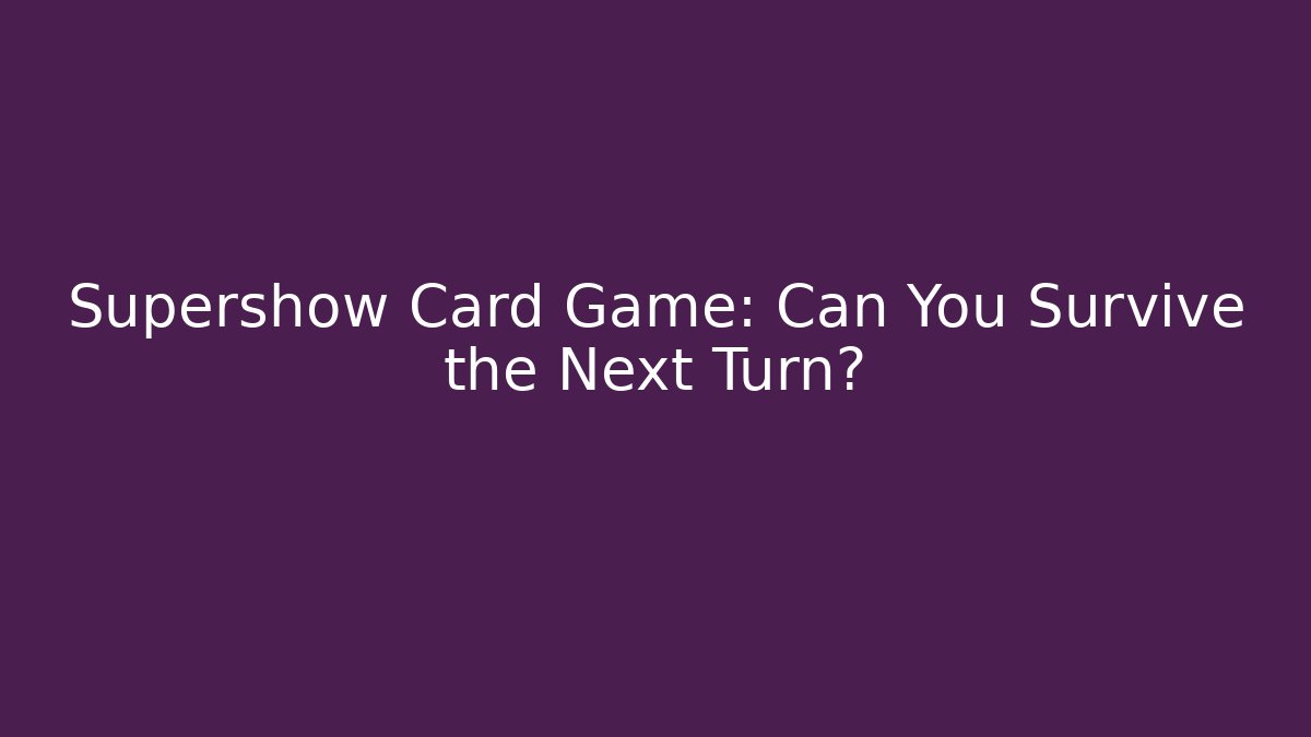 Supershow Card Game: Can You Survive the Next Turn?