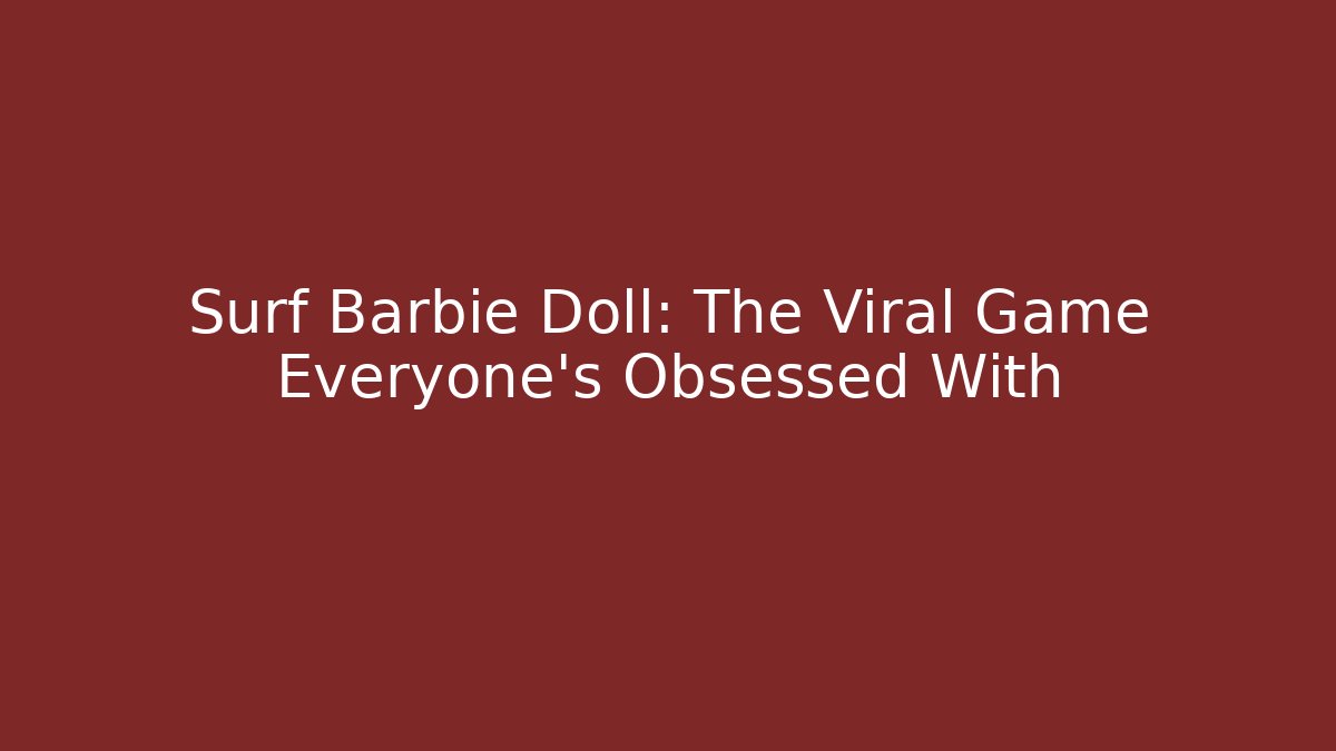 Surf Barbie Doll: The Viral Game Everyone’s Obsessed With