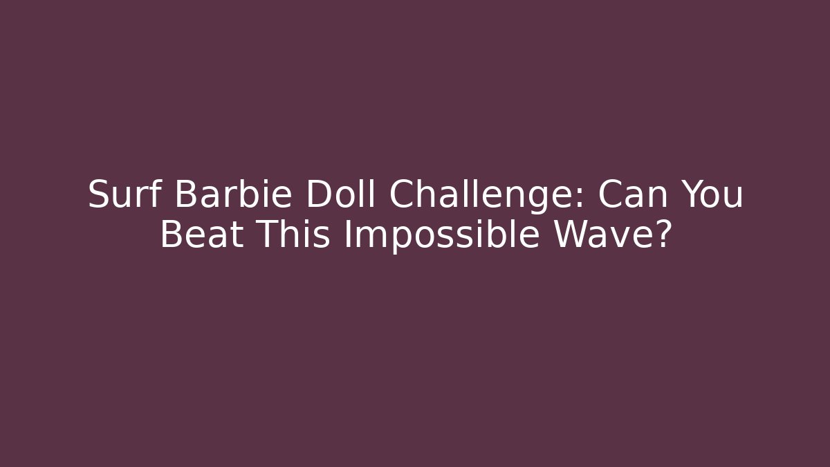 Surf Barbie Doll Challenge: Can You Beat This Impossible Wave?