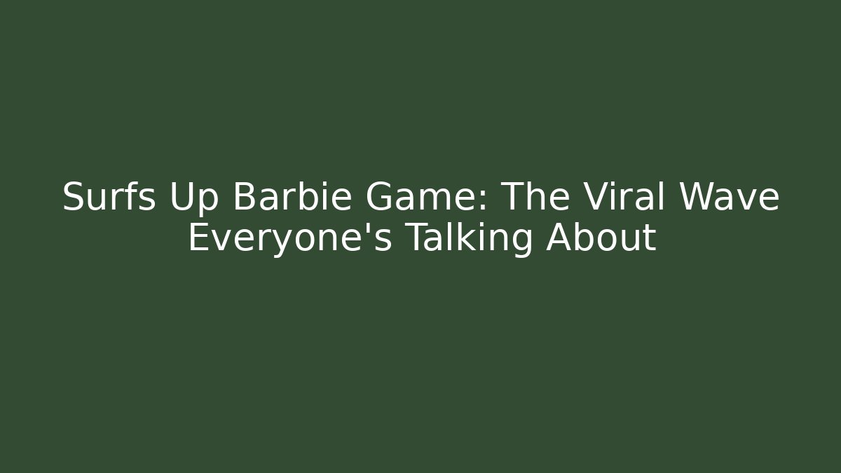 Surfs Up Barbie Game: The Viral Wave Everyone’s Talking About