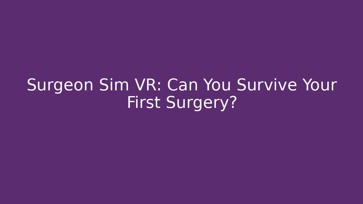 Surgeon Sim VR: Can You Survive Your First Surgery? - Vintage E-Juice