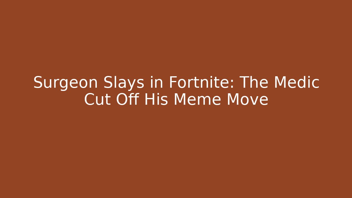 Surgeon Slays in Fortnite: The Medic Cut Off His Meme Move