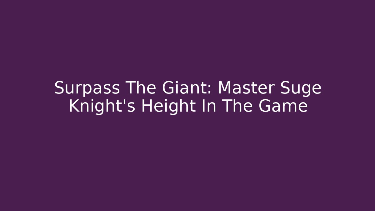 Surpass The Giant: Master Suge Knight’s Height In The Game