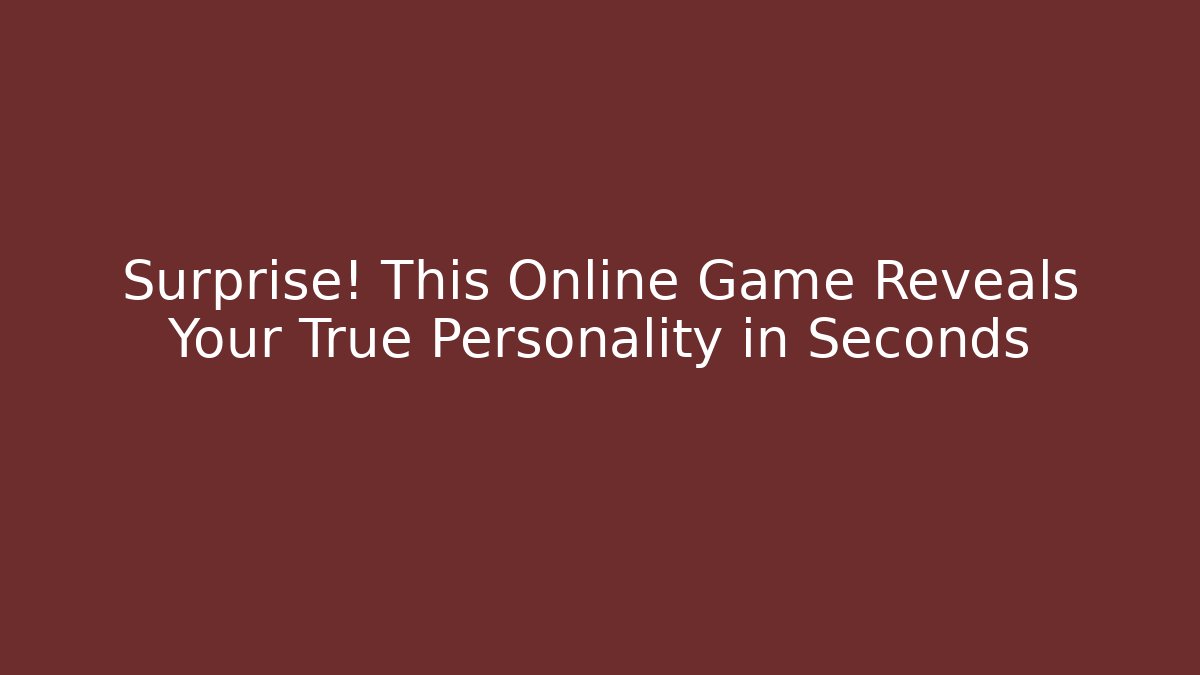 Surprise! This Online Game Reveals Your True Personality in Seconds