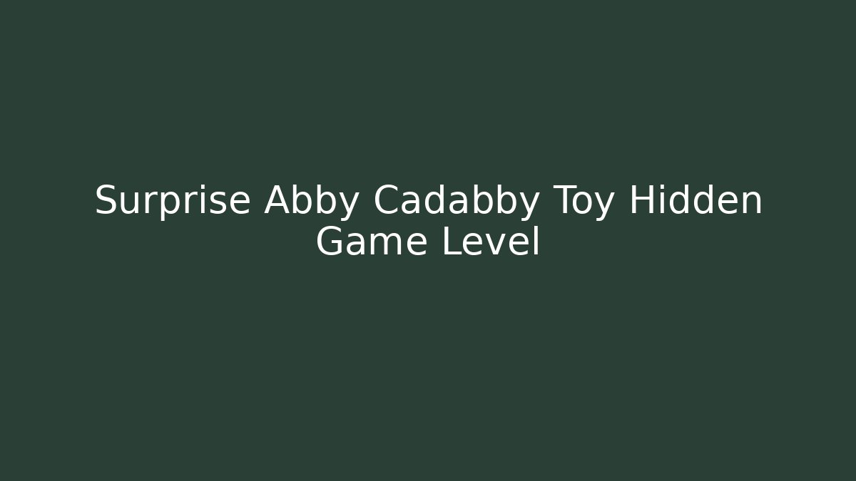 Surprise Abby Cadabby Toy Hidden Game Level