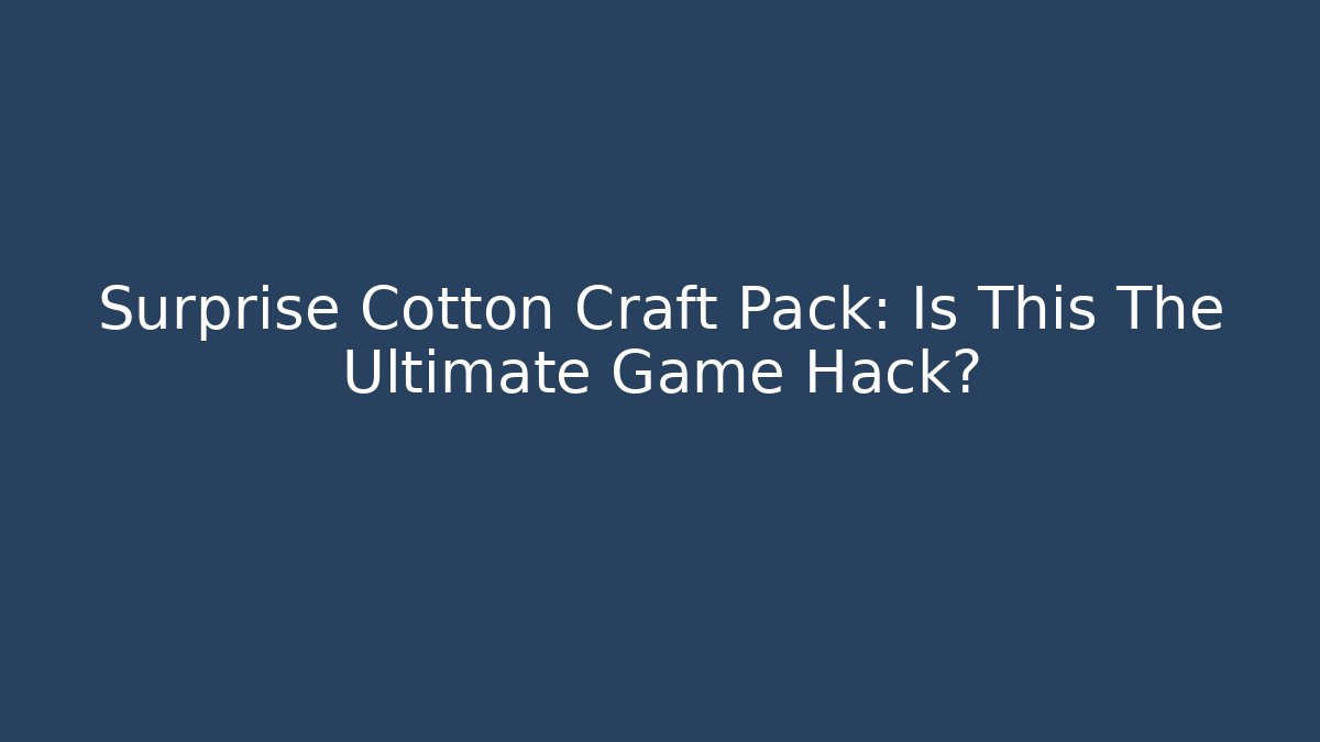 Surprise Cotton Craft Pack: Is This The Ultimate Game Hack? - Vintage E-Juice