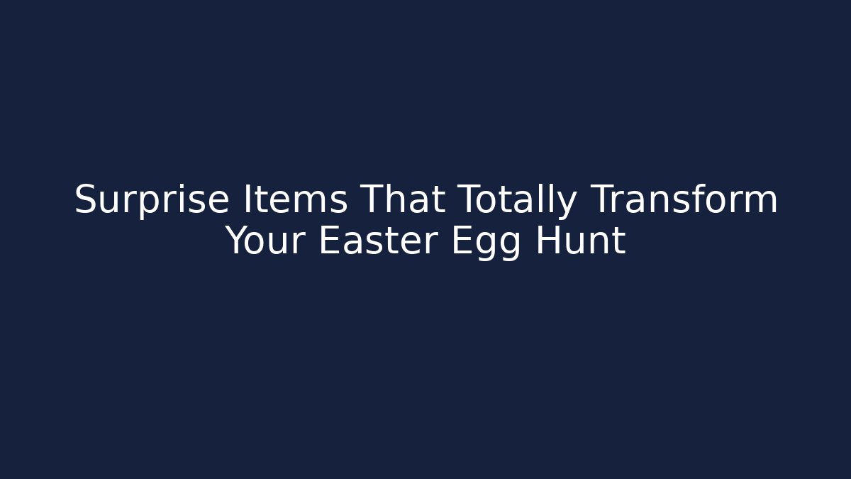Surprise Items That Totally Transform Your Easter Egg Hunt