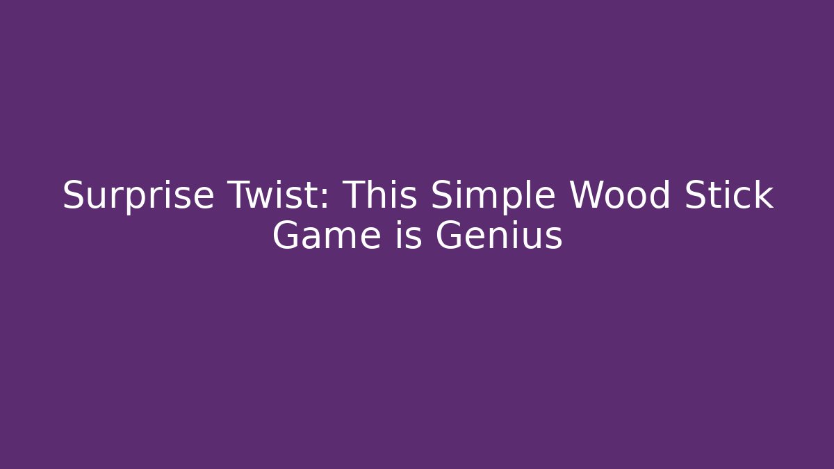 Surprise Twist: This Simple Wood Stick Game is Genius