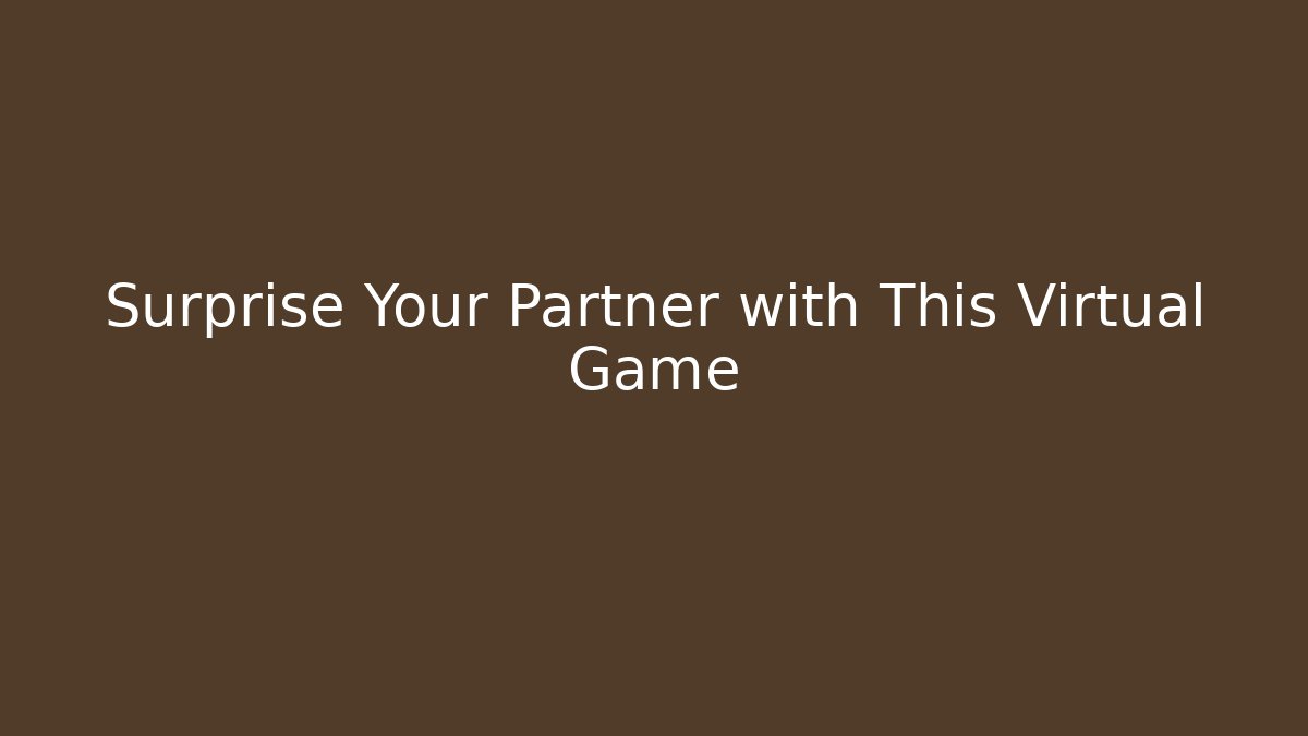 Surprise Your Partner with This Virtual Game
