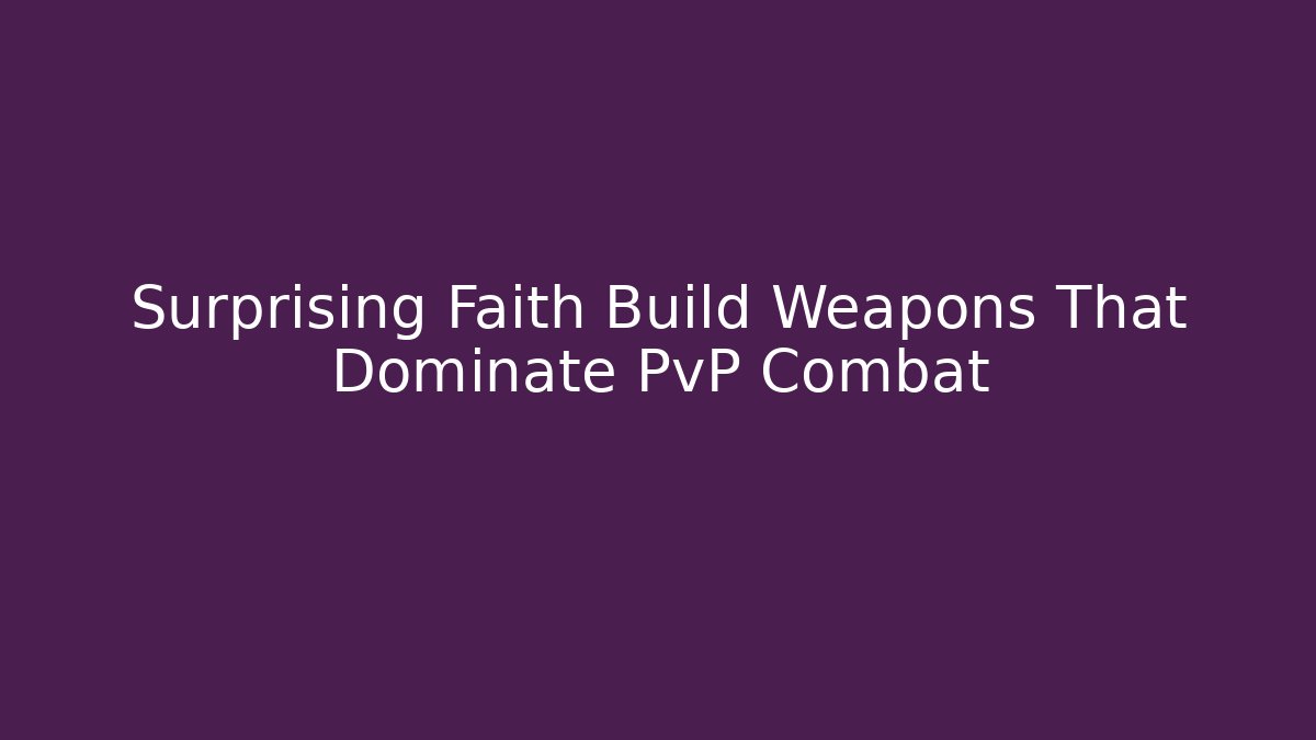 Surprising Faith Build Weapons That Dominate PvP Combat