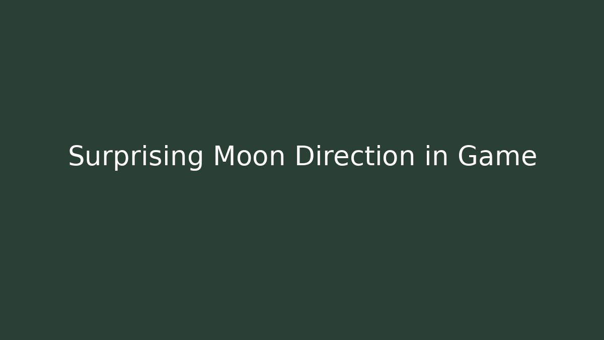 Surprising Moon Direction in Game