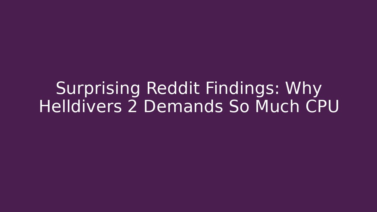 Surprising Reddit Findings: Why Helldivers 2 Demands So Much CPU