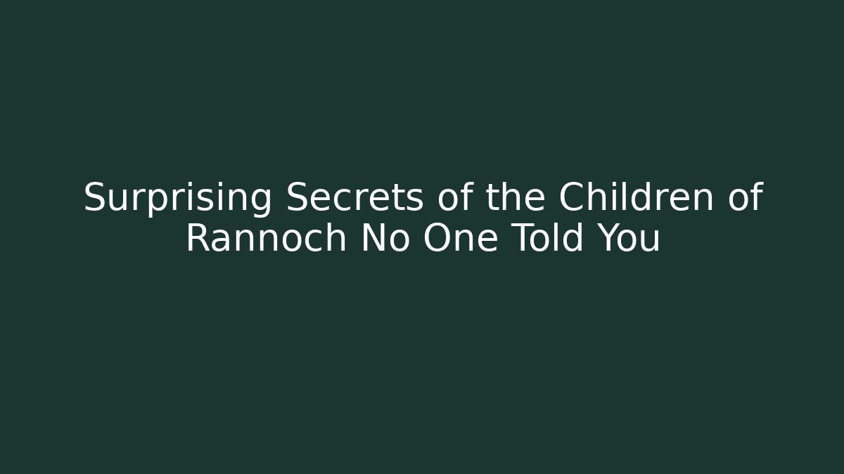 Surprising Secrets of the Children of Rannoch No One Told You