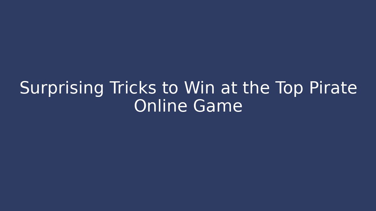 Surprising Tricks to Win at the Top Pirate Online Game