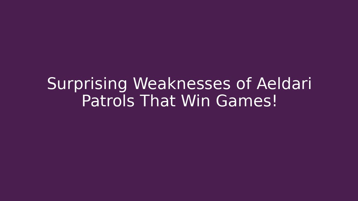 Surprising Weaknesses of Aeldari Patrols That Win Games!