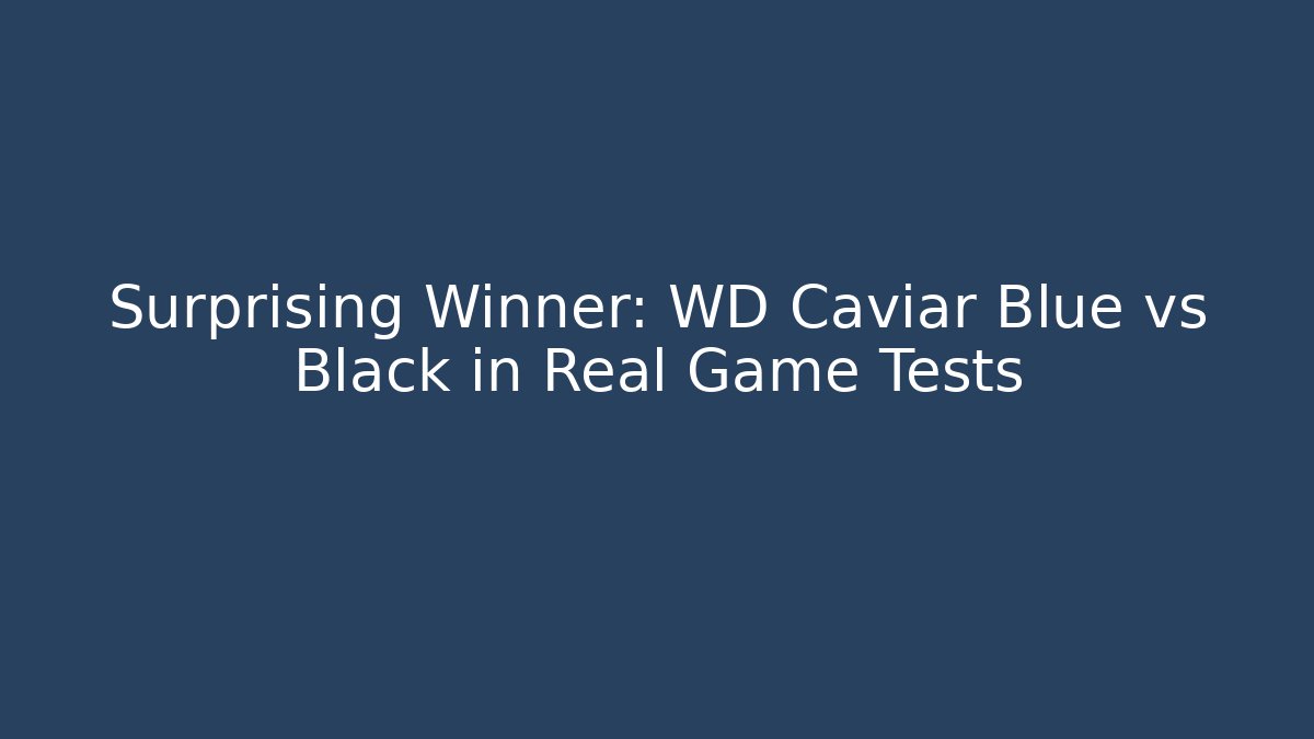 Surprising Winner: WD Caviar Blue vs Black in Real Game Tests